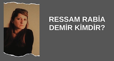 Ressam Rabia Demir Kimdir?