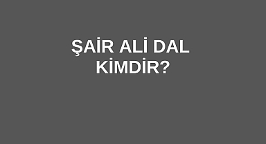 Şair Ali Dal Kimdir?