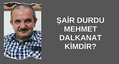 Şair Durdu Mehmet Dalkanat Kimdir?