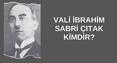Vali İbrahim Sabri Çıtak Kimdir?