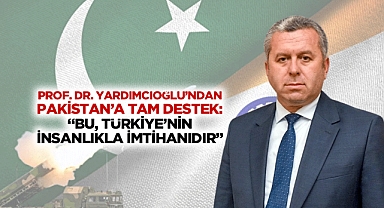 Prof. Dr. Yardımcıoğlu'ndan Pakistan'a tam destek: 