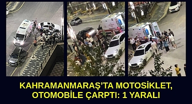 Kahramanmaraş'ta motosiklet, otomobile çarptı: 1 yaralı