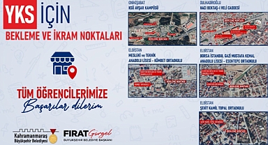 Kahramanmaraş’ta YKS adayları için bekleme ve ikram noktaları oluşturulacak!