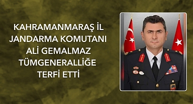 Kahramanmaraş İl Jandarma Komutanı Ali Gemalmaz Tümgeneralliğe terfi etti