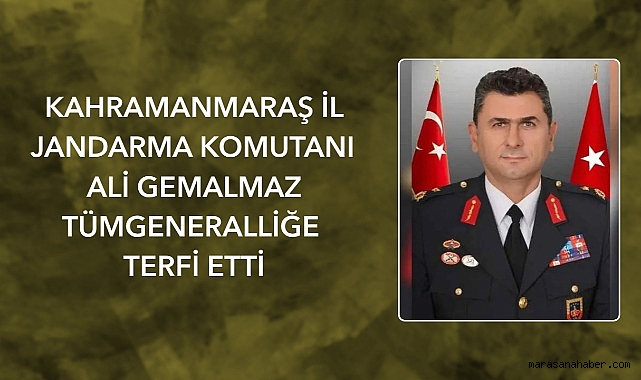 Kahramanmaraş İl Jandarma Komutanı Ali Gemalmaz Tümgeneralliğe terfi etti