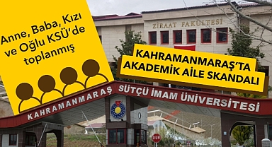 Kahramanmaraş'ta Akademik Aile skandalı: Anne, Baba, Kızı ve Oğlu KSÜ'de toplanmış
