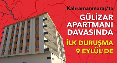 Kahramanmaraş’ta Gülizar Apartmanı Davasında İlk Duruşma 9 Eylül’de