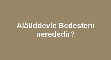 Alâüddevle Bedesteni nerededir?