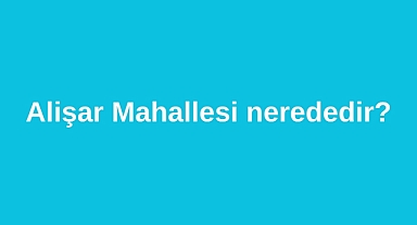 Alişar Mahallesi nerededir?