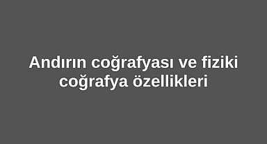 Andırın coğrafyası ve fiziki coğrafya özellikleri