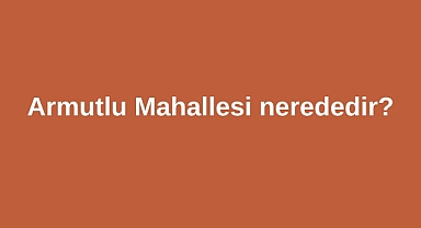 Armutlu Mahallesi nerededir?
