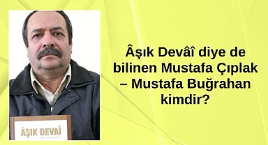 Âşık Devâî diye de bilinen Mustafa Buğrahan kimdir? Hayatı, Şiirleri ve Sanat Yolculuğu