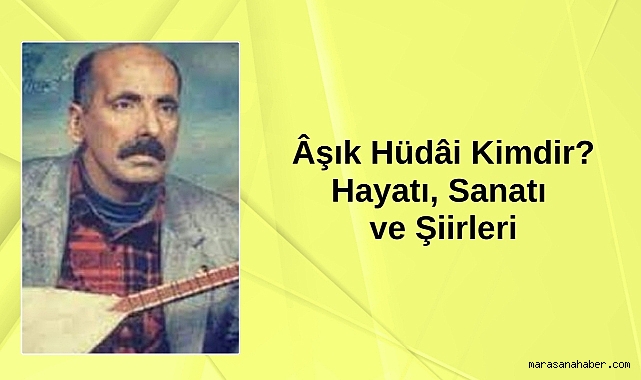 Âşık Hüdâi Kimdir? Hayatı, Sanatı ve Şiirleri
