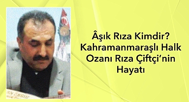 Âşık Rıza Kimdir? Kahramanmaraşlı Halk Ozanı Rıza Çiftçi’nin Hayatı