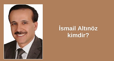 İsmail Altınöz kimdir?