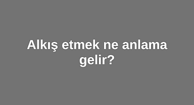 Kahramanmaraş Kültüründe Alkış Etmek Ne Anlama Gelir?