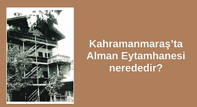 Kahramanmaraş’ta Alman Eytamhanesi nerededir?