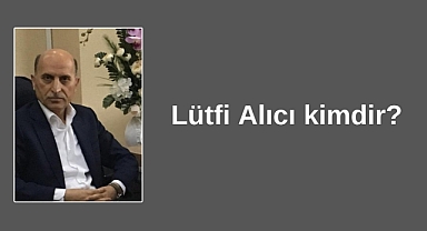 Lütfi Alıcı kimdir?