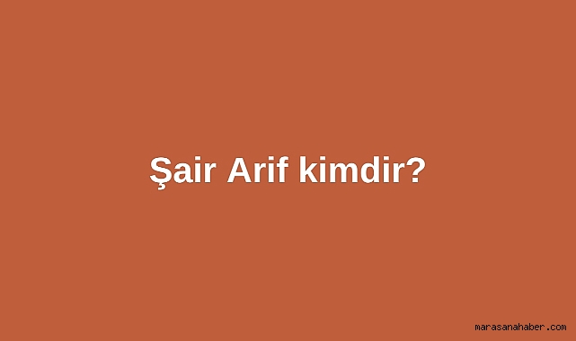 Şair Arif kimdir?