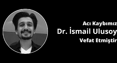 Genç Yaşta Vefat Eden Çocuk Doktoru Dr. İsmail Ulusoy Kimdir?