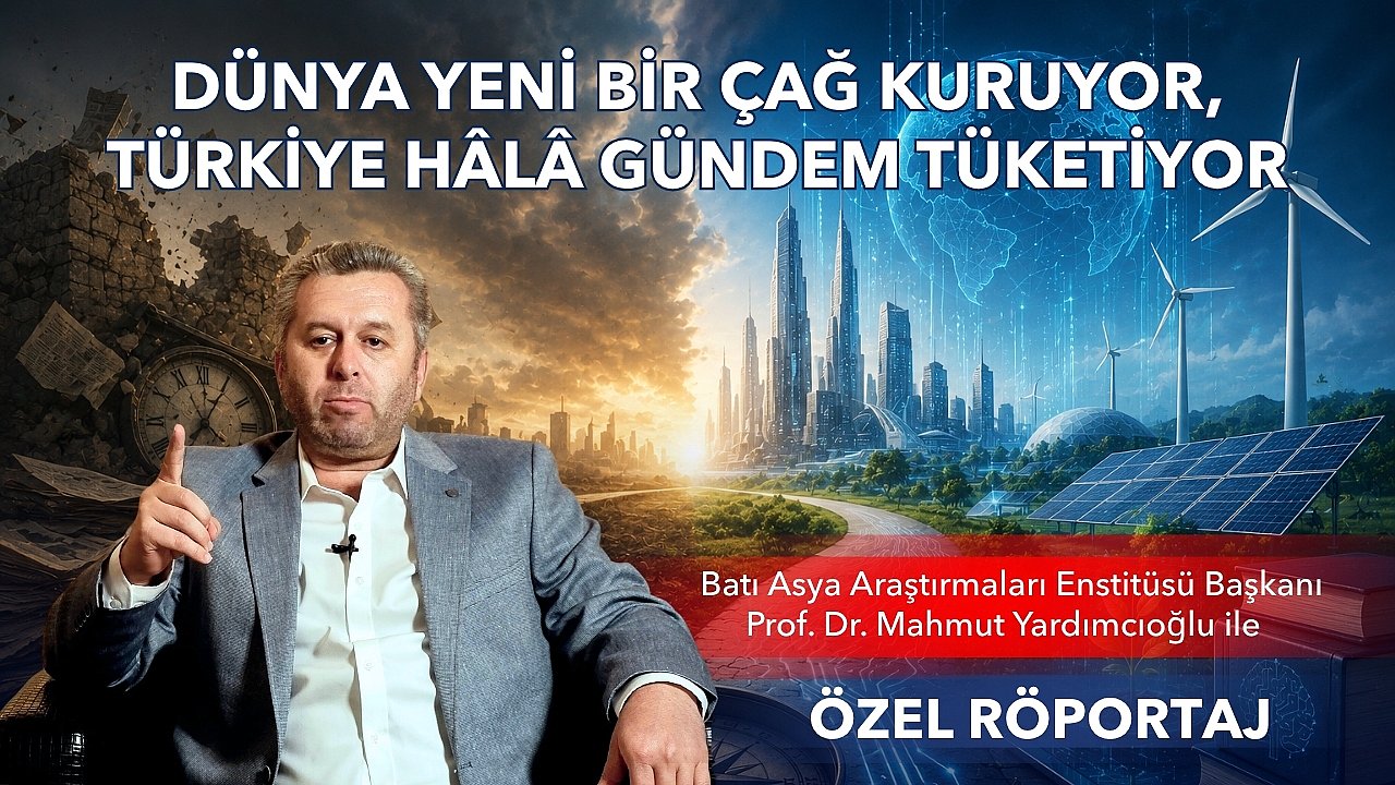 BAAE Başkanı Yardımcıoğlu ile özel röportaj: Dünya Yeni Bir Çağ Kuruyor, Türkiye Hâlâ Gündem Tüketiyor