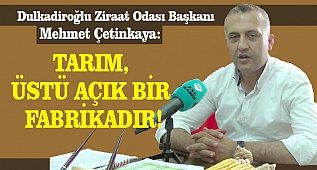 ÇETİNKAYA: TARIM, ÜSTÜ AÇIK BİR FABRİKADIR!