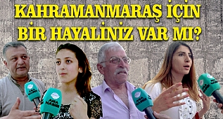 Kahramanmaraş için bir hayaliniz var mı?