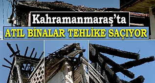 Kahramanmaraş'ta atıl binalar tehlike saçıyor