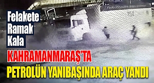 KAHRAMANMARAŞ'TA PETROLÜN YANI BAŞINDA ARAÇ YANDI