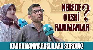 NEREDE O ESKİ RAMAZANLAR?