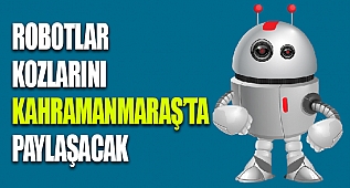 ROBOTLAR KOZLARINI KAHRAMANMARAŞ'TA PAYLAŞACAK