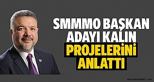 SMMMO BAŞKAN ADAYI KALIN, PROJELERİNİ ANLATTI