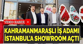 Kahramanmaraşlı İş Adamı İstanbul'a Showroom Açtı
