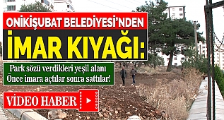 Onikişubat Belediyesi'nden İmar Kıyağı: Park sözü verdikleri yeşil alanı sattılar!
