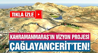 Kahramanmaraş'ın Vizyon Projesi Çağlayancerit'ten!