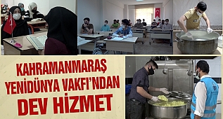 Kahramanmaraş Yenidünya Vakfı'ndan Dev Hizmet